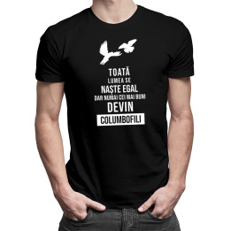 Toată lumea se naște egal - columbofili - T-shirt pentru bărbați cu imprimeu
