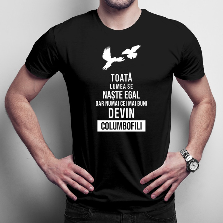Toată lumea se naște egal - columbofili - T-shirt pentru bărbați cu imprimeu