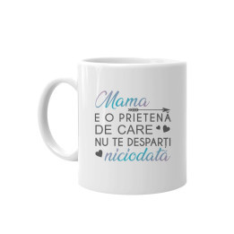 Mama e o prietenă de care nu te desparți niciodată   - cană