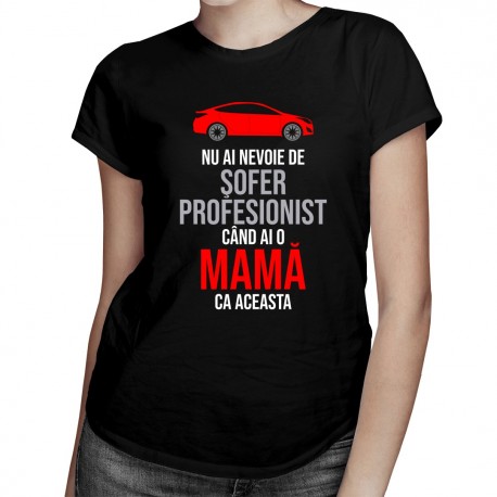 Nu ai nevoie de şofer profesionist - T-shirt pentru femei