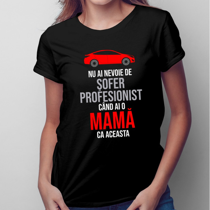 Nu ai nevoie de şofer profesionist - T-shirt pentru femei