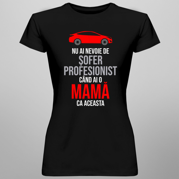 Nu ai nevoie de şofer profesionist - T-shirt pentru femei