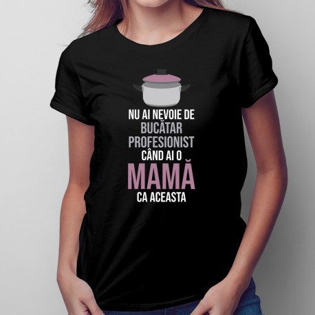 Nu ai nevoie de bucătar profesionist - T-shirt pentru femei