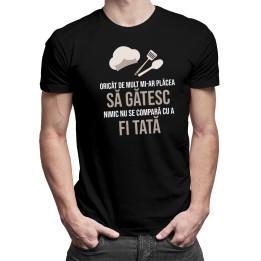 Oricât de mult mi-ar plăcea să gătesc - tată  - T-shirt pentru bărbați