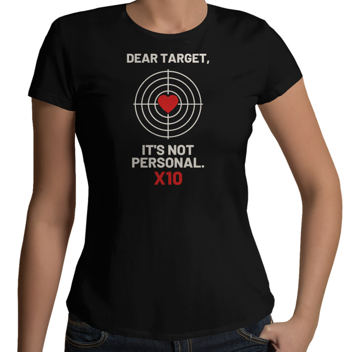 Dear target, it's not personal - tricou de damă pentru pasionații de tir