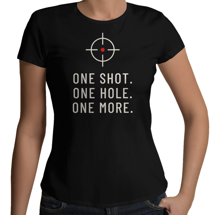 One shot. One hole. One more. - tricou de damă pentru pasionații de tir
