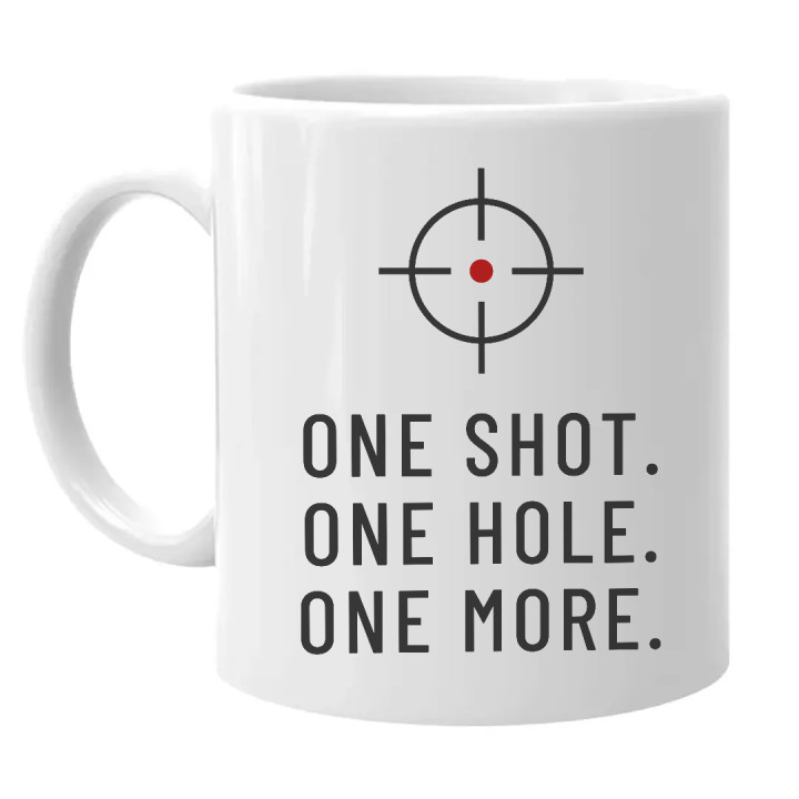 One shot. One hole. One more. - cană pentru pasionații de tir