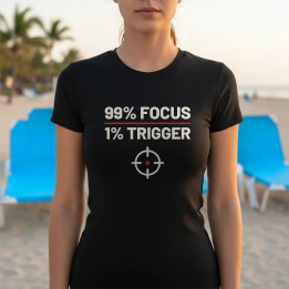 99% focus, 1% trigger - tricou de damă pentru pasionații de tir