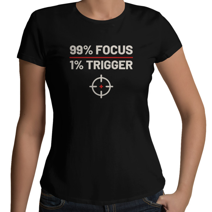99% focus, 1% trigger - tricou de damă pentru pasionații de tir