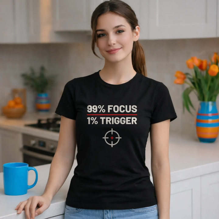 99% focus, 1% trigger - tricou de damă pentru pasionații de tir
