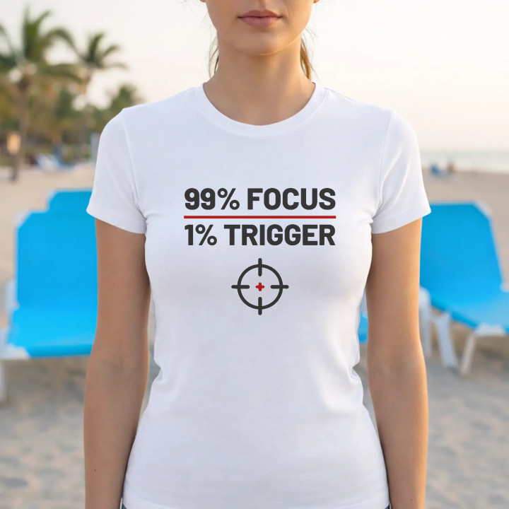 99% focus, 1% trigger - tricou de damă pentru pasionații de tir