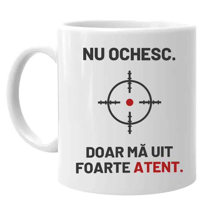 Nu ochesc, doar mă uit foarte atent - cană pentru pasionații de tir