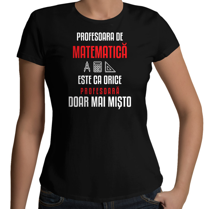 Profesoara de matematică este ca orice profesoară, doar mai mișto - tricou de damă pentru profesoară