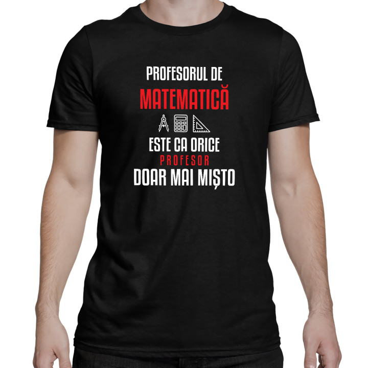 Profesorul de matematică este ca orice profesor, doar mai mișto - tricou bărbătesc pentru profesor