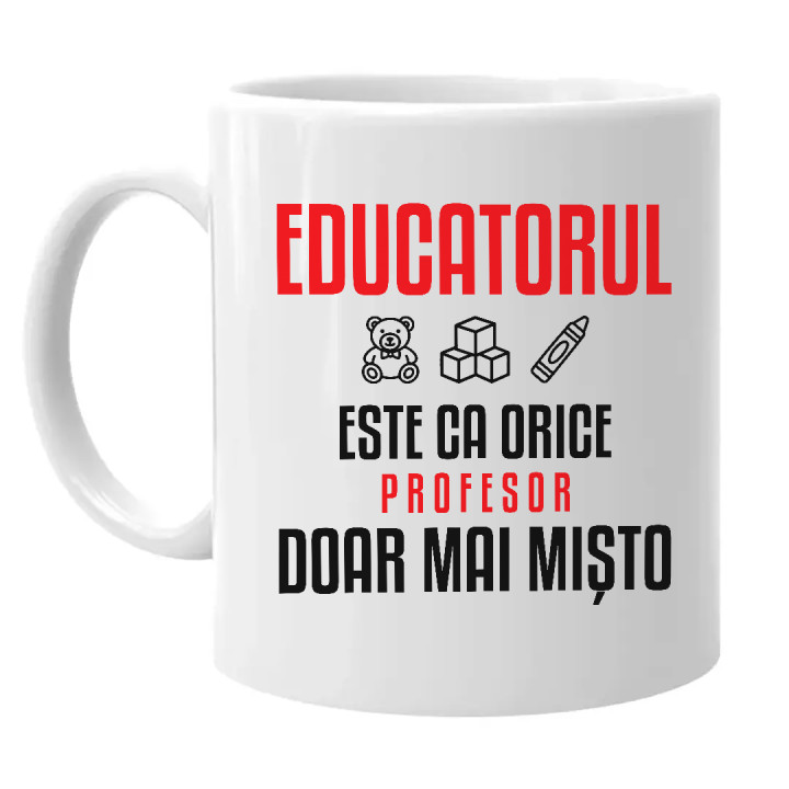 Educatorul este ca orice profesor, doar mai mișto - cană pentru profesor