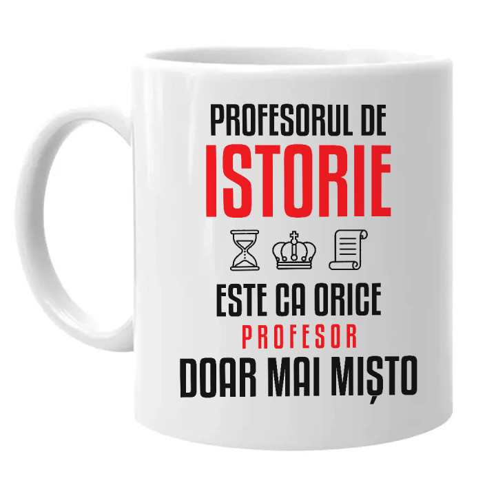Profesorul de istorie este ca orice profesor, doar mai mișto - cană pentru profesor