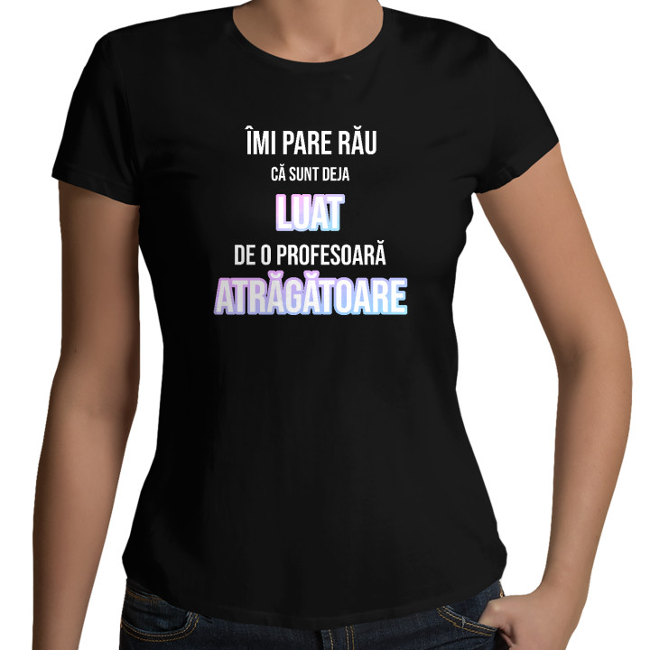 Îmi pare rău că sunt deja luat de o profesoară atrăgătoare - tricou pentru femei cu imprimeu
