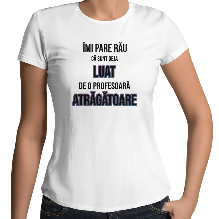 Îmi pare rău că sunt deja luat de o profesoară atrăgătoare - tricou pentru femei cu imprimeu