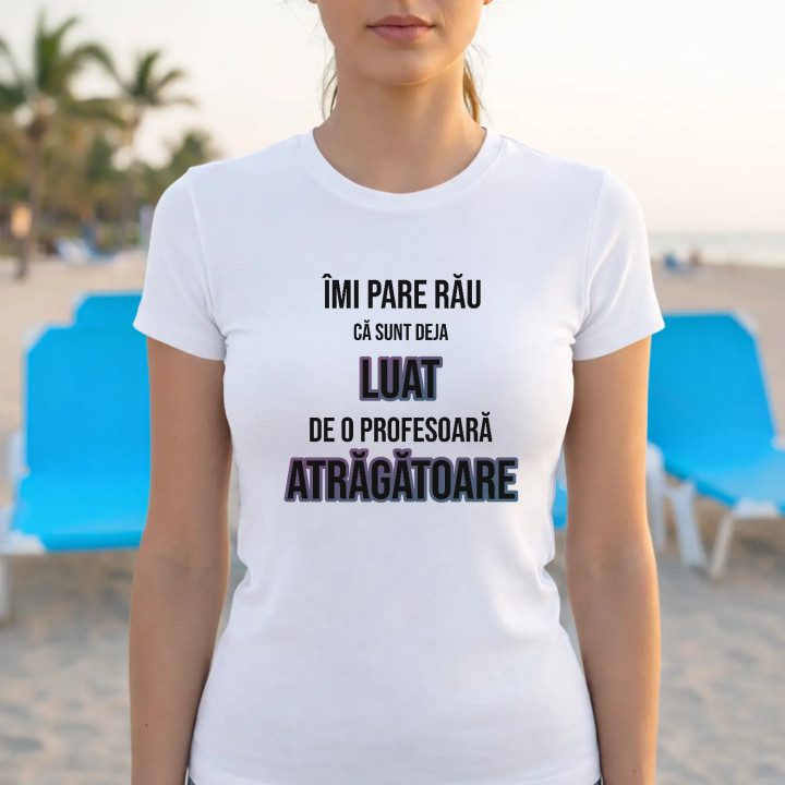 Îmi pare rău că sunt deja luat de o profesoară atrăgătoare - tricou pentru femei cu imprimeu