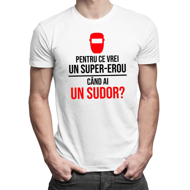 Pentru ce vrei un super-erou, când ai un sudor? - T-shirt pentru bărbați