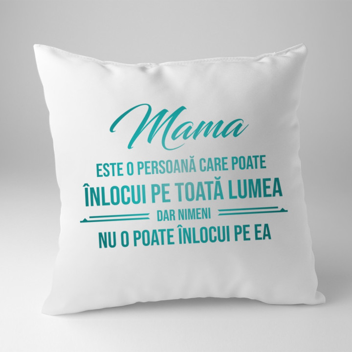Mama este o persoană care poate înlocui pe toată lumea, dar nimeni nu-o poate înlocui pe ea - pernă