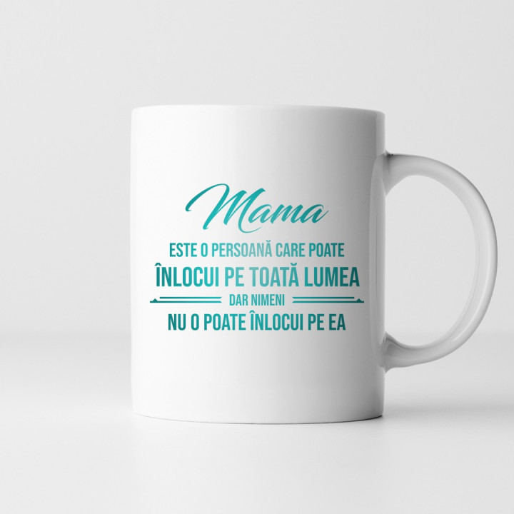 Mama este o persoană care poate înlocui pe toată lumea, dar nimeni nu-o poate înlocui pe ea - ceașcă