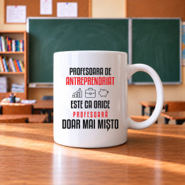 Profesoara de antreprenoriat este ca orice profesoară, doar mai mișto - cană pentru profesoară