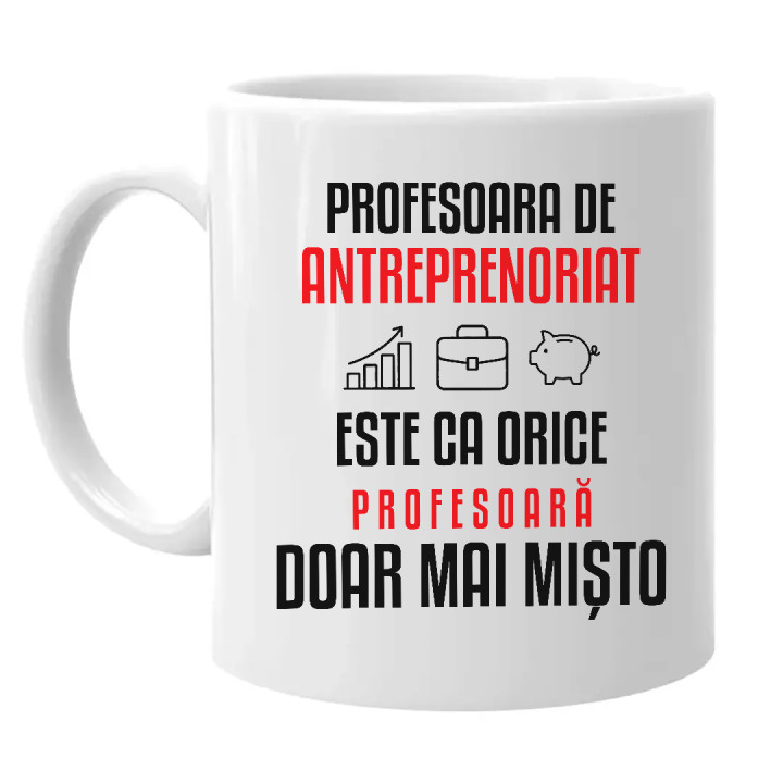 Profesoara de antreprenoriat este ca orice profesoară, doar mai mișto - cană pentru profesoară