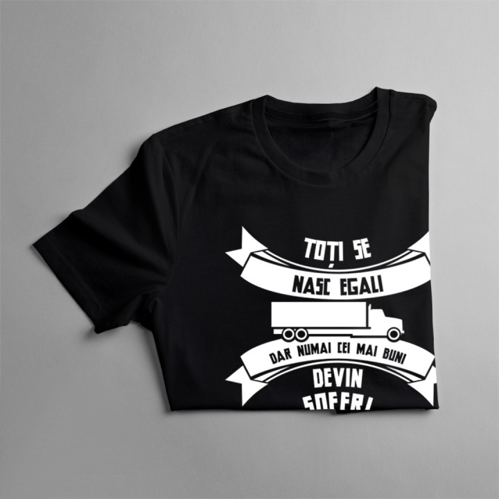 Toți se nasc egali, dar numai cei mai buni devin șoferi de camion - T-shirt pentru bărbați cu imprimeu