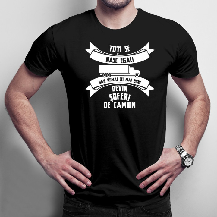 Toți se nasc egali, dar numai cei mai buni devin șoferi de camion - T-shirt pentru bărbați cu imprimeu