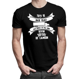 Toți se nasc egali, dar numai cei mai buni devin șoferi de camion - T-shirt pentru bărbați cu imprimeu