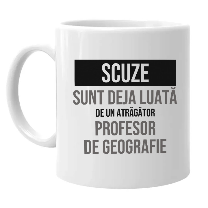 Scuze, sunt deja luată de un atrăgător profesor de geografie - cană cadou