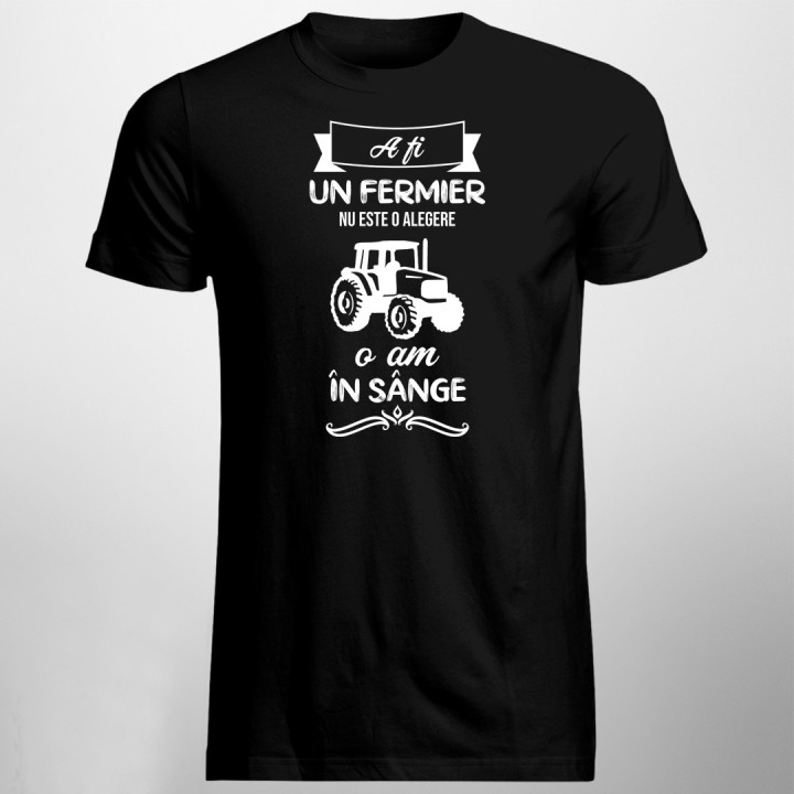 A fi un fermier nu este o alegere, o am în sânge - T-shirt pentru bărbați cu imprimeu