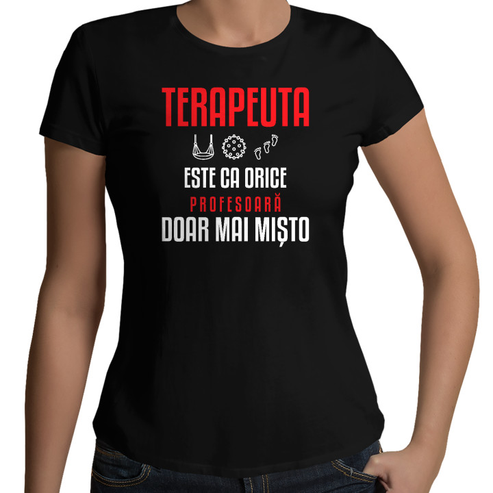 Terapeuta este ca orice profesoară, doar mai mișto - tricou de damă pentru profesoară