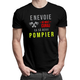E nevoie de mult curaj ca să devii pompier T-shirt pentru bărbați