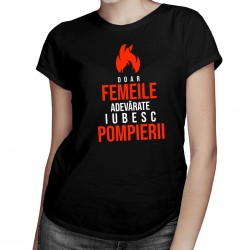 Doar femeile adevărate iubesc pompierii - tricou pentru femei