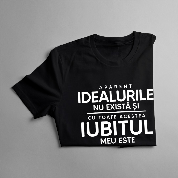 Aparent, idealurile nu există și, cu toate acestea, iubitul meu este - T-shirt pentru femei