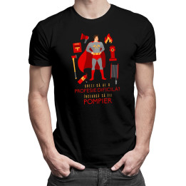 Crezi că ai o profesie dificilă? Încearcă să fii pompier  T-shirt pentru bărbați