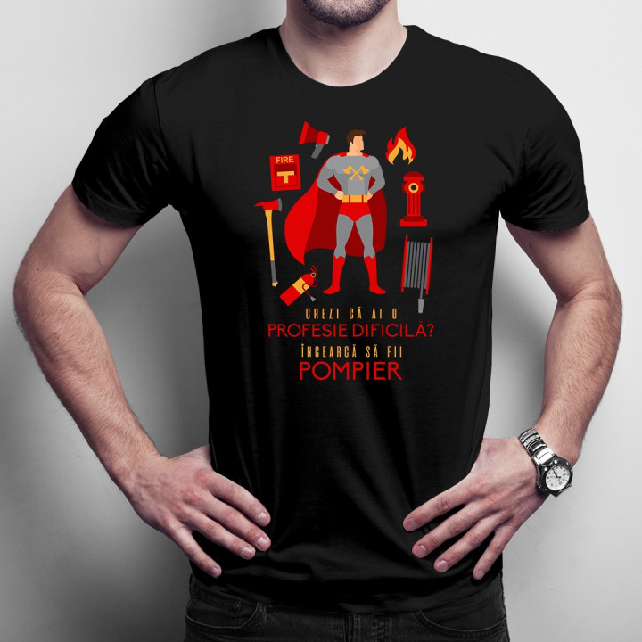 Crezi că ai o profesie dificilă? Încearcă să fii pompier  T-shirt pentru bărbați