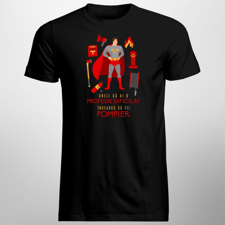 Crezi că ai o profesie dificilă? Încearcă să fii pompier  T-shirt pentru bărbați