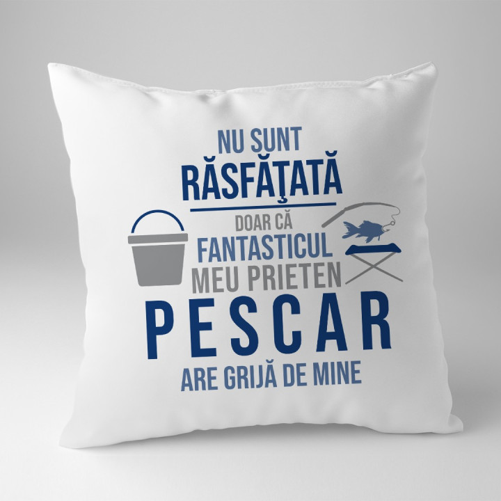 Nu sunt răsfăţată, doar că fantasticul meu prieten pescar are grijă de mine - perna
