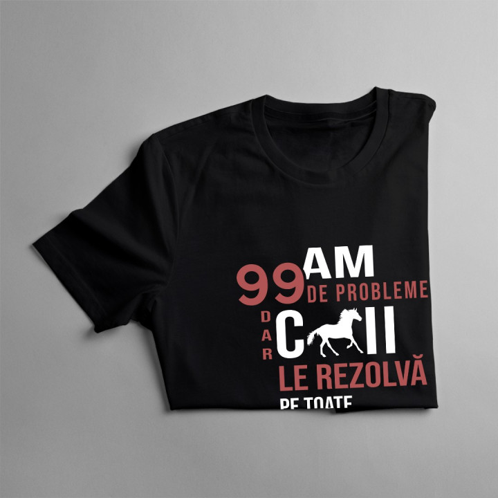 Am 99 de probleme, dar caii le rezolvă pe toate - T-shirt pentru bărbați și femei