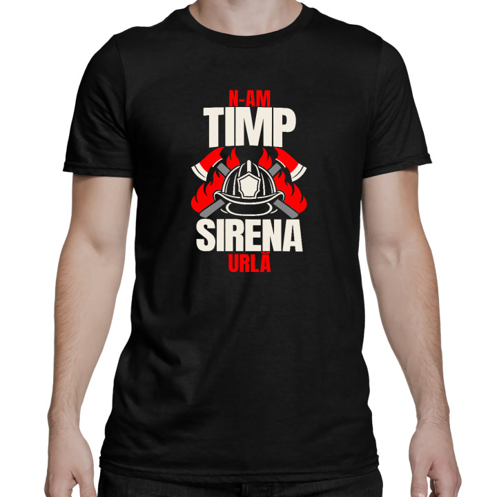 N-am timp, sirena urlă - tricou bărbătesc cadou pentru pompieri