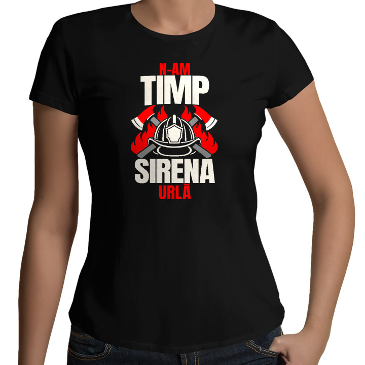 N-am timp, sirena urlă - tricou de damă cadou pentru pompieri