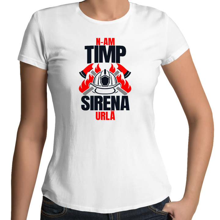 N-am timp, sirena urlă - tricou de damă cadou pentru pompieri