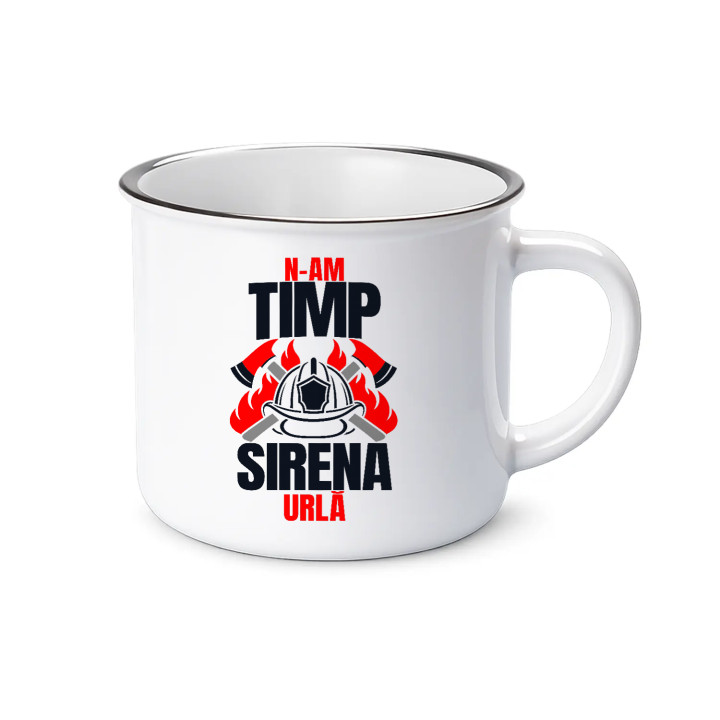 N-am timp, sirena urlă - cană emailată cadou pentru pompieri