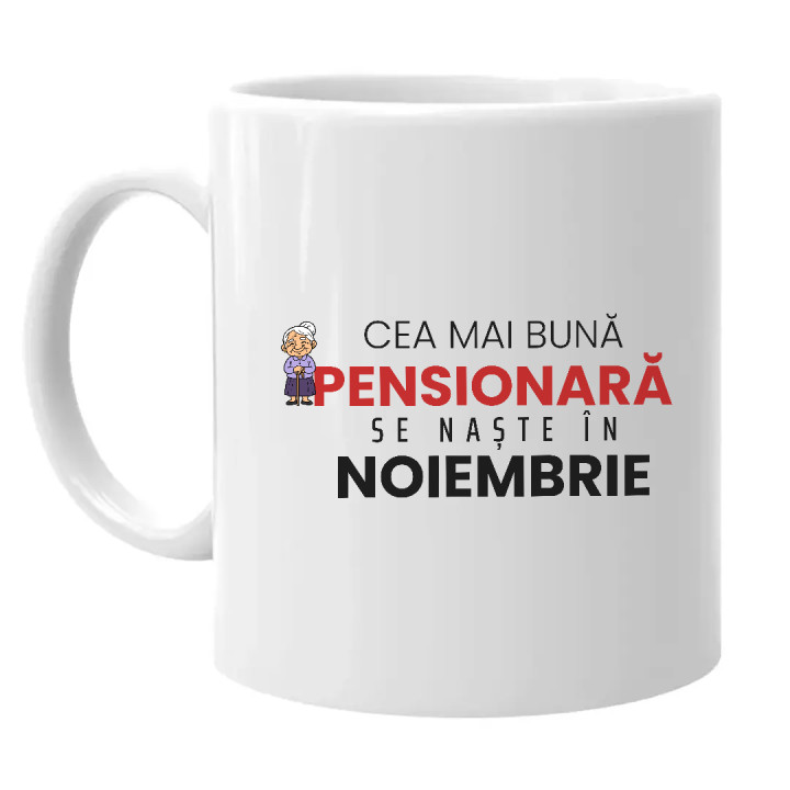 Cea mai bună pensionară se naște în noiembrie - cană cadou