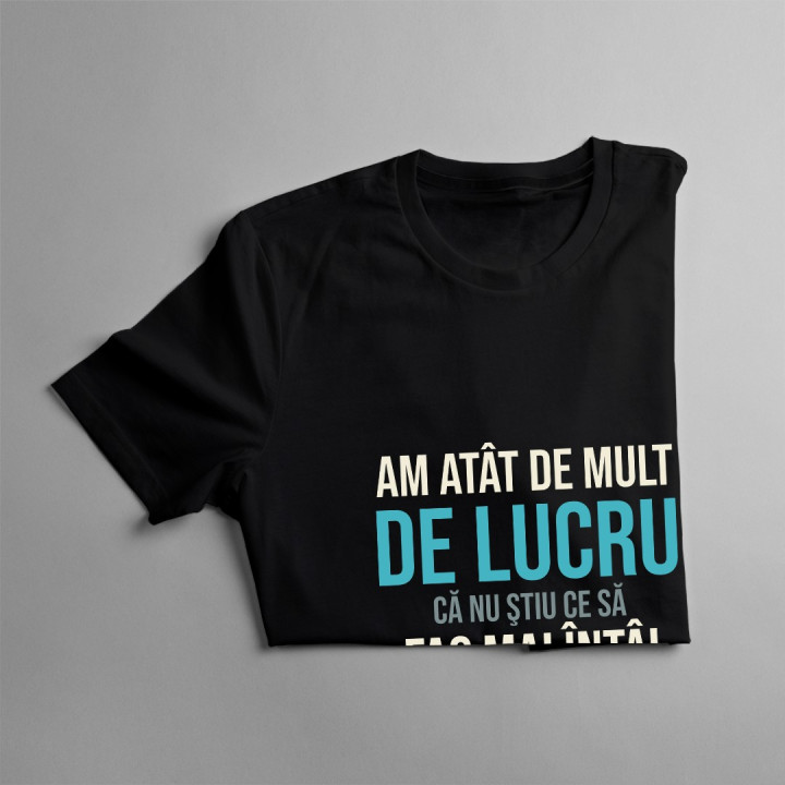 Am atât de mult de lucru, că nu ştiu ce să fac mai întâi