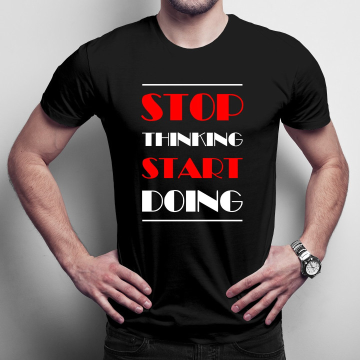 Stop thinking start doing - T-shirt pentru bărbați și femei