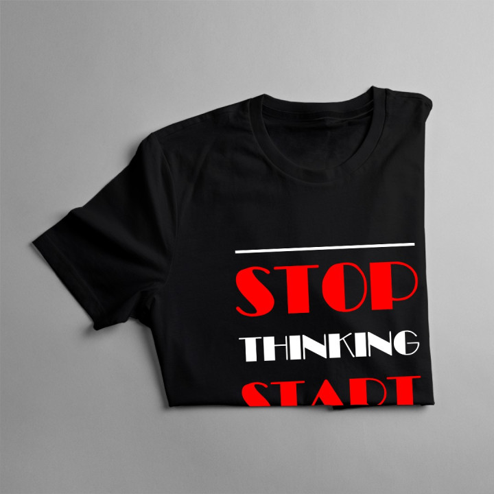 Stop thinking start doing - T-shirt pentru bărbați și femei